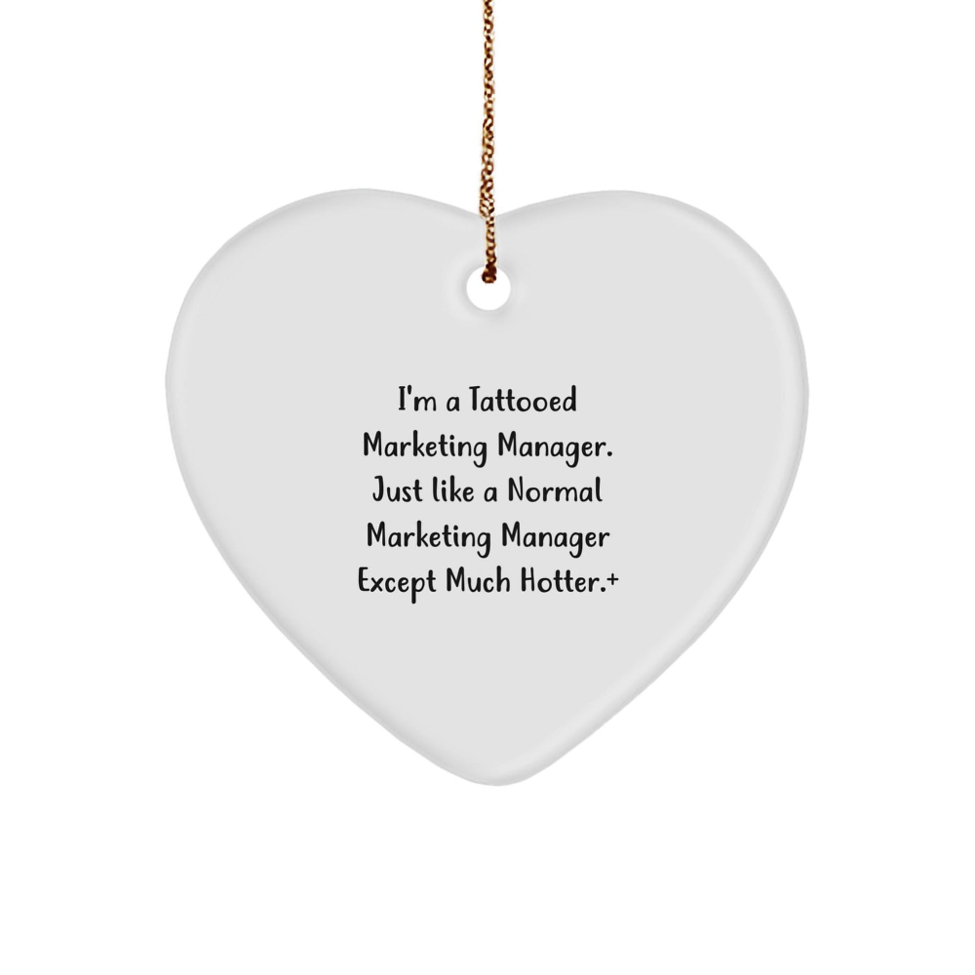Marketing Manager Gifts from Friends, Heart Ornament for Christmas, 'I'm A Tattooed Marketing Manager. Just Like A Normal Marketing Manager Except Much Hotter.' - Victory Thru Vision