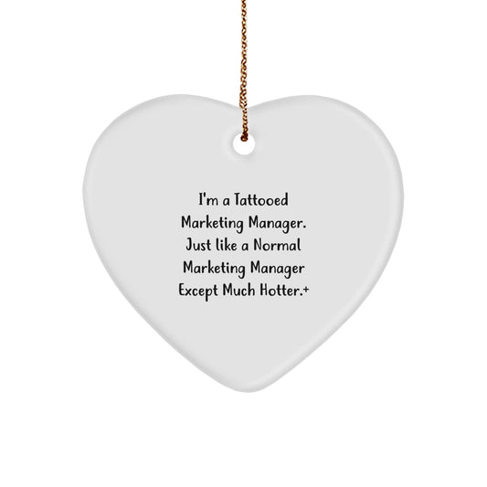 Marketing Manager Gifts from Friends, Heart Ornament for Christmas, 'I'm A Tattooed Marketing Manager. Just Like A Normal Marketing Manager Except Much Hotter.' - Victory Thru Vision