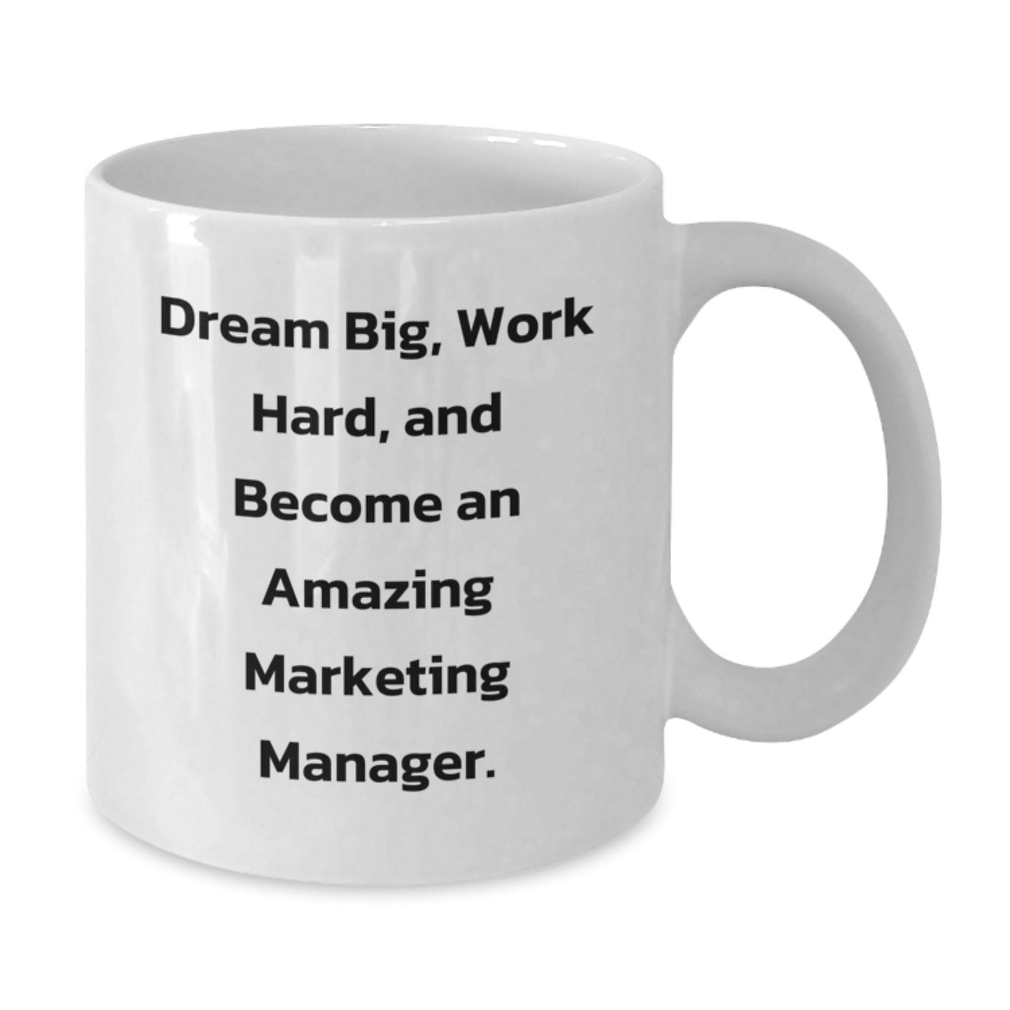 Marketing Manager Gifts, Funny White Coffee Mug, 'Dream Big, Work Hard, And Become An Amazing Marketing Manager.', Gifts from Friends for Marketing Manager Graduation - Victory Thru Vision
