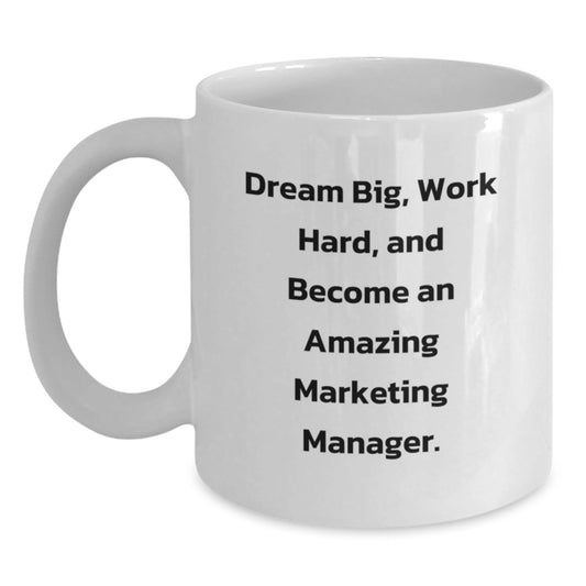 Marketing Manager Gifts, Funny White Coffee Mug, 'Dream Big, Work Hard, And Become An Amazing Marketing Manager.', Gifts from Friends for Marketing Manager Graduation - Victory Thru Vision