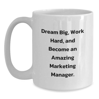 Marketing Manager Gifts, Funny White Coffee Mug, 'Dream Big, Work Hard, And Become An Amazing Marketing Manager.', Gifts from Friends for Marketing Manager Graduation - Victory Thru Vision