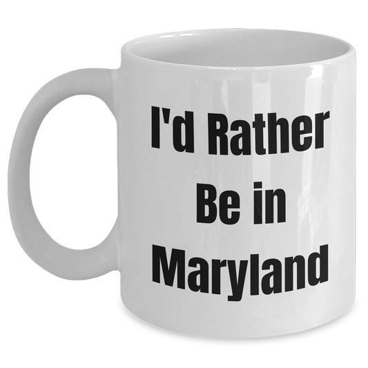 Maryland White Coffee Mug, I'd Rather Be In Maryland, Funny Graduation Gift from Friends, Unique Gifts for Maryland Lovers - Victory Thru Vision 