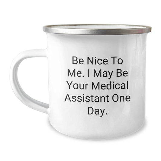 Medical Assistant Fun Gifts from Friends to Medical Assistant, Be Nice To Me. I May Be Your Medical Assistant One Day. Camping Mug for Birthday - Victory Thru Vision