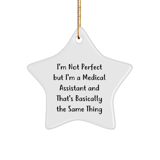 Medical Assistant Humor Gifts from Friends, Unique Star Ornament for Christmas - 'I'm Not Perfect But I'm A Medical Assistant And That's Basically The Same Thing' - Victory Thru Vision