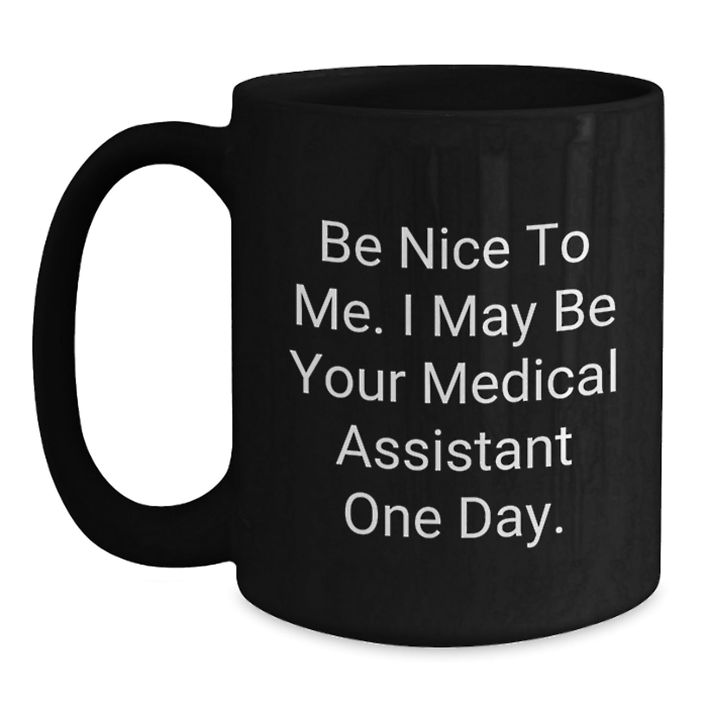 Medical Assistants Gifts from Friends - Be Nice To Me. I May Be Your Medical Assistant One Day. - Black Coffee Mug - Victory Thru Vision