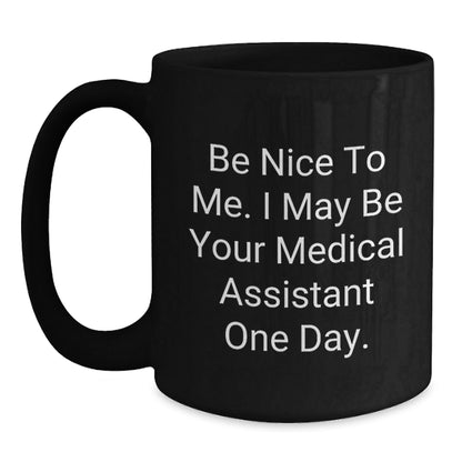 Medical Assistants Gifts from Friends - Be Nice To Me. I May Be Your Medical Assistant One Day. - Black Coffee Mug - Victory Thru Vision