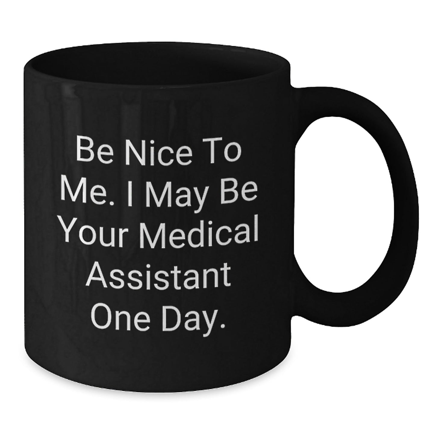 Medical Assistants Gifts from Friends - Be Nice To Me. I May Be Your Medical Assistant One Day. - Black Coffee Mug - Victory Thru Vision