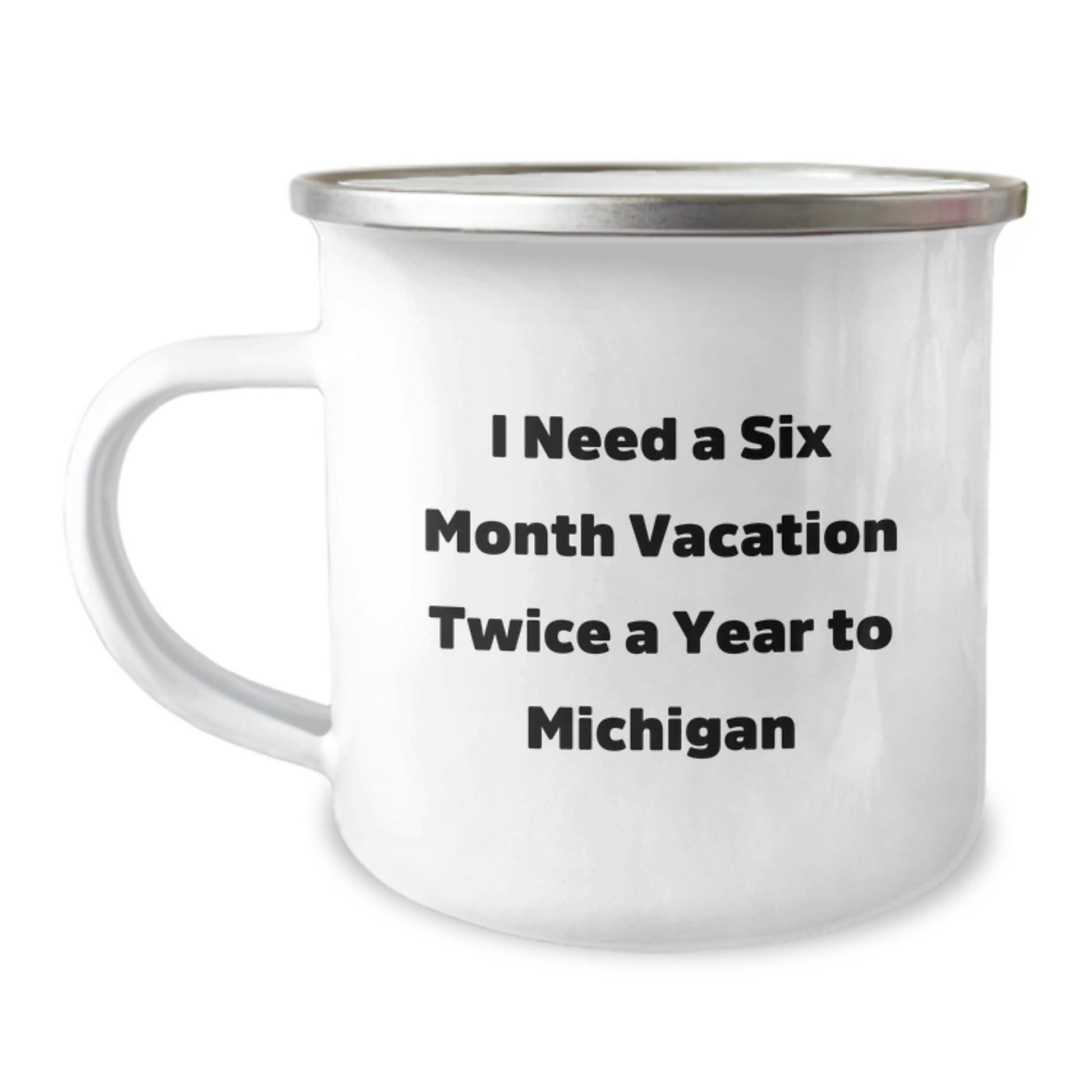 Michigan Adventure Gifts from Friends for Graduation - I Need A Six Month Vacation Twice A Year To Michigan Funny Quote Camping Mug, 12 oz Stainless Steel with Enamel Finish - Victory Thru Vision