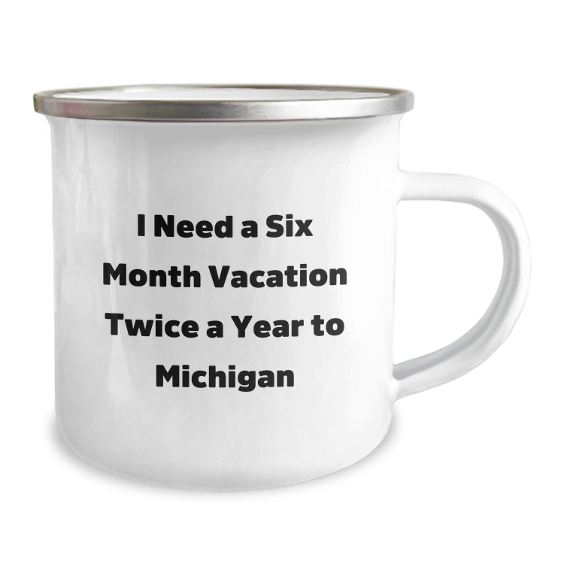 Michigan Adventure Gifts from Friends for Graduation - I Need A Six Month Vacation Twice A Year To Michigan Funny Quote Camping Mug, 12 oz Stainless Steel with Enamel Finish - Victory Thru Vision