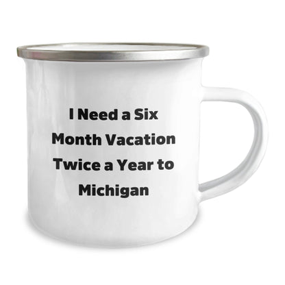 Michigan Adventure Gifts from Friends for Graduation - I Need A Six Month Vacation Twice A Year To Michigan Funny Quote Camping Mug, 12 oz Stainless Steel with Enamel Finish - Victory Thru Vision