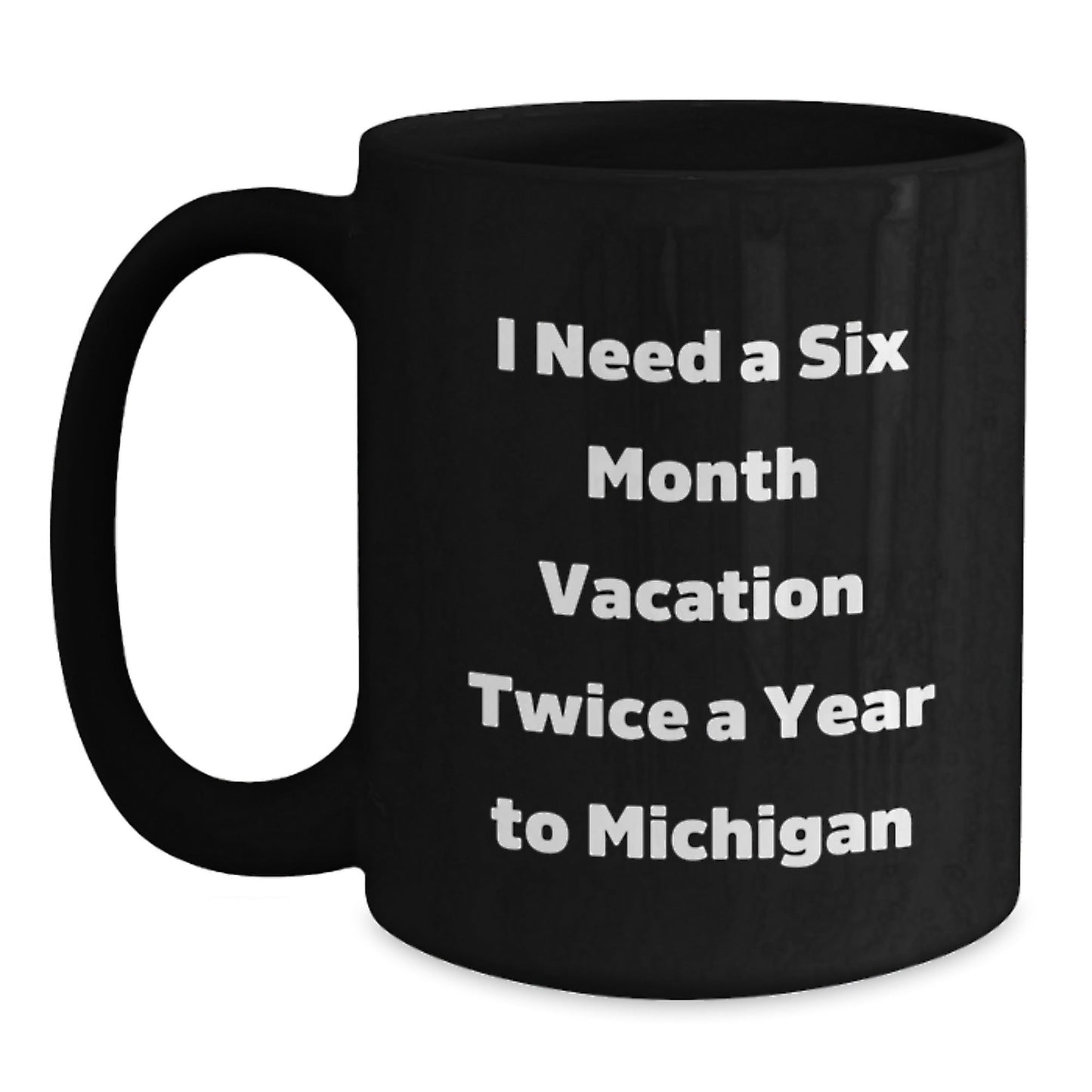 Michigan Gifts for Graduation - Black Coffee Mug with Funny Quote 'I Need A Six Month Vacation Twice A Year To Michigan' from Friends, Family or Coworkers, Perfect for Michigan Lovers - Victory Thru Vision