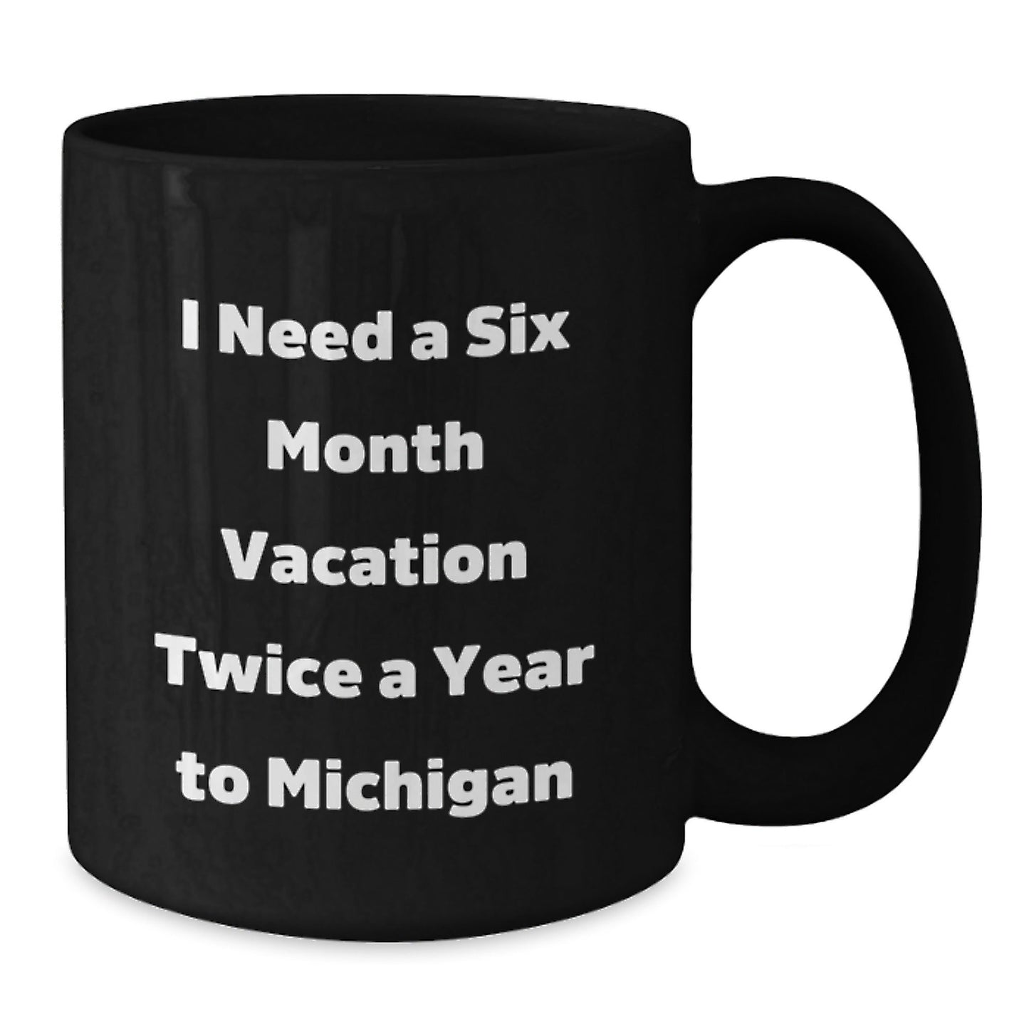 Michigan Gifts for Graduation - Black Coffee Mug with Funny Quote 'I Need A Six Month Vacation Twice A Year To Michigan' from Friends, Family or Coworkers, Perfect for Michigan Lovers - Victory Thru Vision