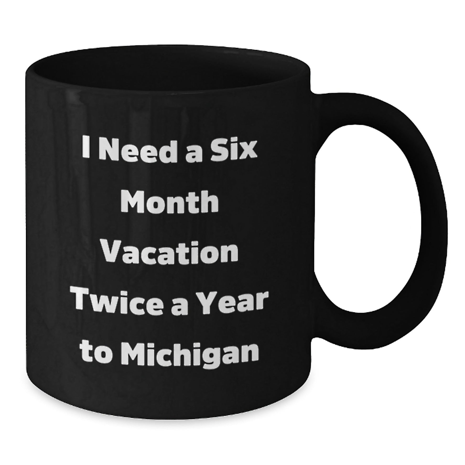 Michigan Gifts for Graduation - Black Coffee Mug with Funny Quote 'I Need A Six Month Vacation Twice A Year To Michigan' from Friends, Family or Coworkers, Perfect for Michigan Lovers - Victory Thru Vision