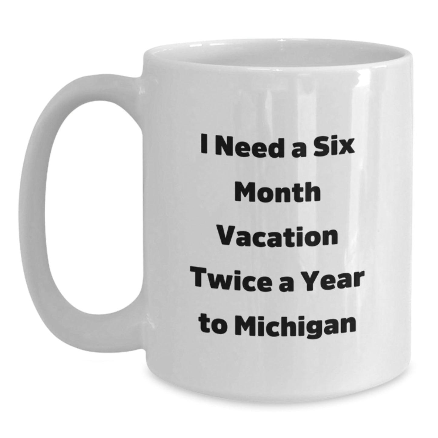 Michigan Mugs, Funny White Coffee Mug, I Need A Six Month Vacation Twice A Year To Michigan Gifts for Men, Women, Friends, Coworkers, Family, Graduation Unique Gifts from Friends - Victory Thru Vision