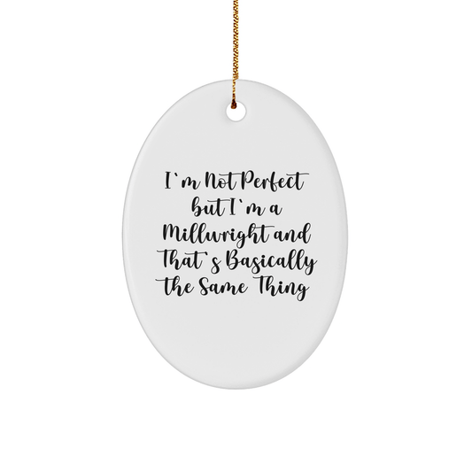 Millwright Gifts from Friends, Fun and Unique Christmas Oval Ornament, 'I'm Not Perfect But I'm A Millwright And That's Basically The Same Thing' Quote, for Men, Women, Coworkers, Family - Victory Thru Vision