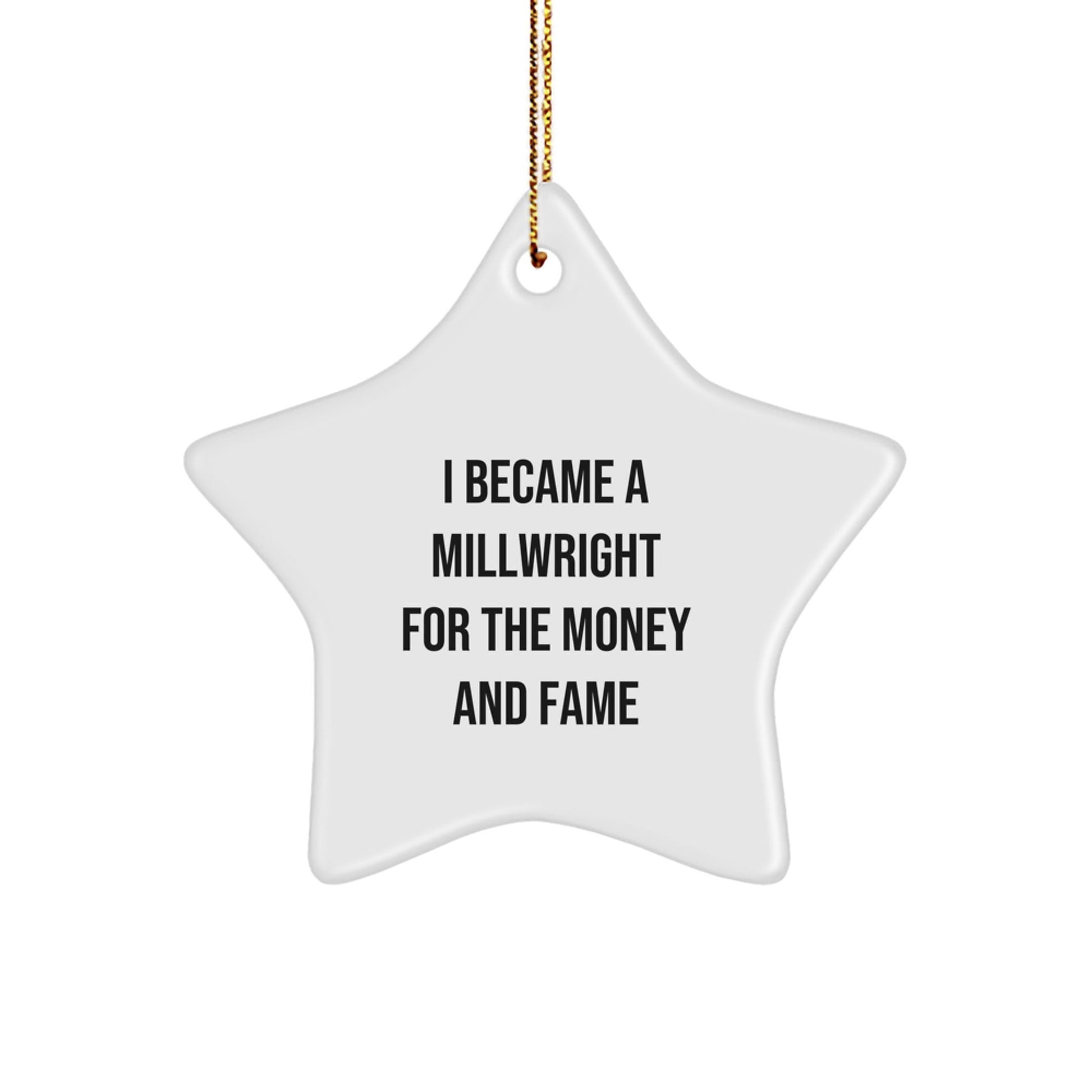 Millwright Gifts from Friends, Funny Star Ornament for Christmas, 'I Became A Millwright For The Money And Fame' Quote, Gifts for Millwright, Unique Star Ornament - Victory Thru Vision