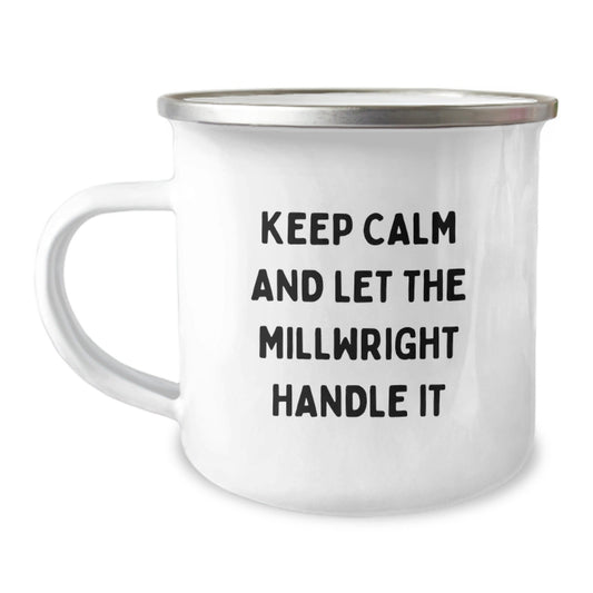 Millwright Gifts from Friends - Keep Calm And Let The Millwright Handle It, Funny Camping Mug for Graduation, Stainless Steel with Enamel Finish, 12 oz - Victory Thru Vision