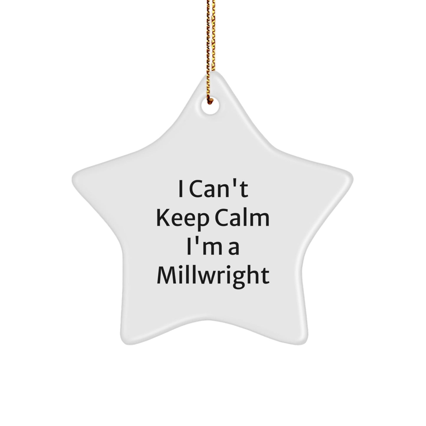 Millwright Gifts: 'I Can't Keep Calm I'm A Millwright' Star Ornament for Christmas, Gifts from Friends to Millwrights - Victory Thru Vision