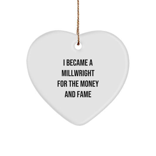 Millwright Humor Heart Ornament, Gifts from Men to Millwrights at Christmas, I Became A Millwright For The Money And Fame Quote, Heart Shaped, White Color - Victory Thru Vision