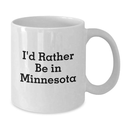Minnesota White Coffee Mugs, Funny Quote, I'd Rather Be In Minnesota, Graduation Unique Gifts from Friends, Family, Coworkers - Victory Thru Vision