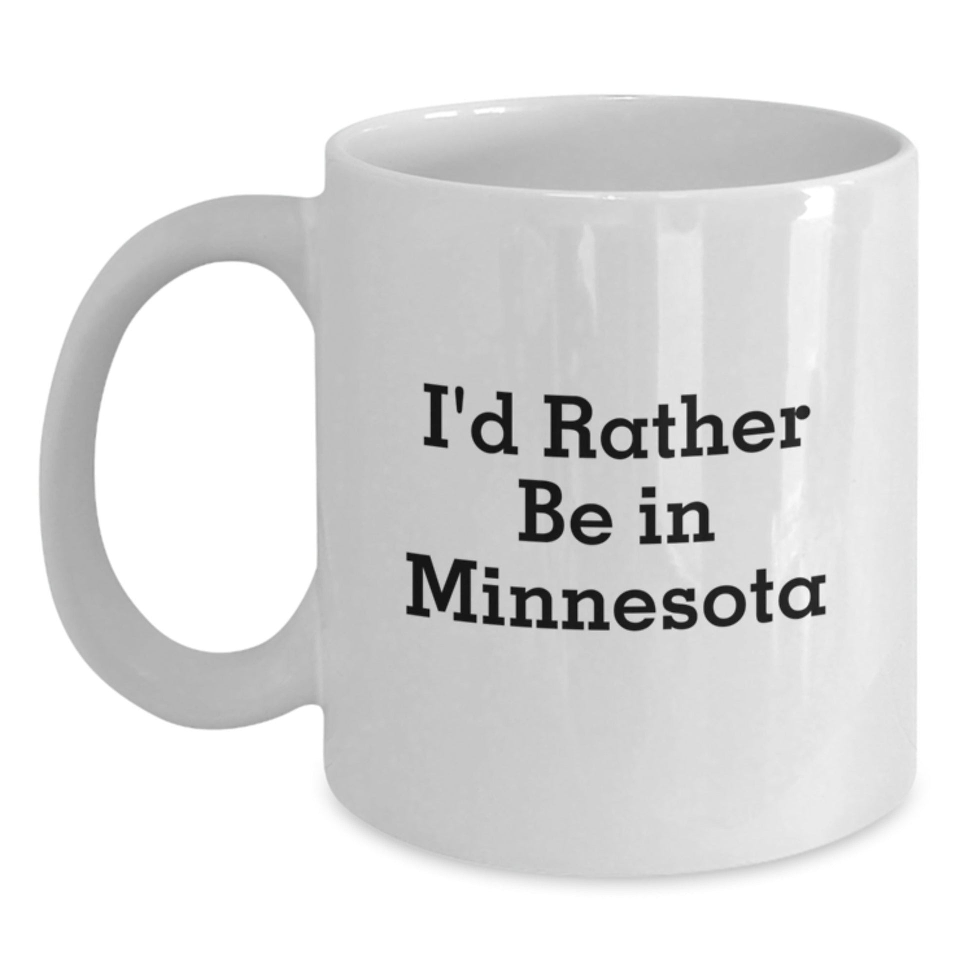 Minnesota White Coffee Mugs, Funny Quote, I'd Rather Be In Minnesota, Graduation Unique Gifts from Friends, Family, Coworkers - Victory Thru Vision