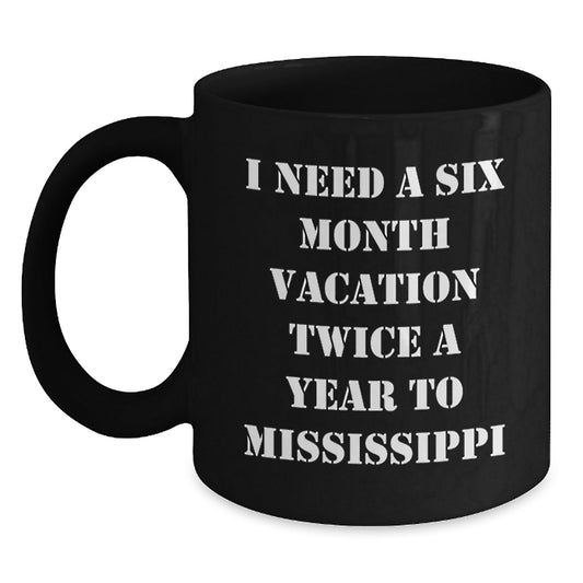 Mississippi Dreams Black Coffee Mug, Gifts from Friends for Graduation, I Need A Six Month Vacation Twice A Year To Mississippi Quote, 11oz or 15oz, Microwave and Dishwasher Safe - Victory Thru Vision
