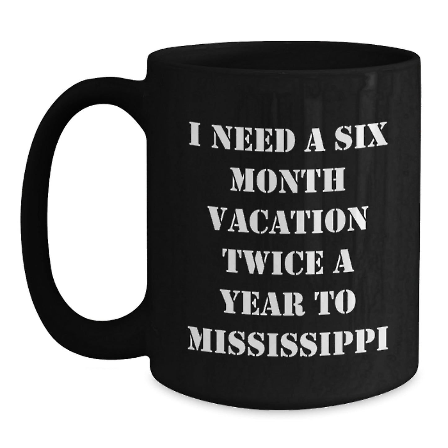 Mississippi Dreams Black Coffee Mug, Gifts from Friends for Graduation, I Need A Six Month Vacation Twice A Year To Mississippi Quote, 11oz or 15oz, Microwave and Dishwasher Safe - Victory Thru Vision