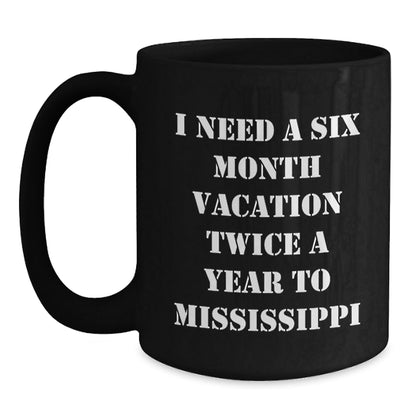 Mississippi Dreams Black Coffee Mug, Gifts from Friends for Graduation, I Need A Six Month Vacation Twice A Year To Mississippi Quote, 11oz or 15oz, Microwave and Dishwasher Safe - Victory Thru Vision