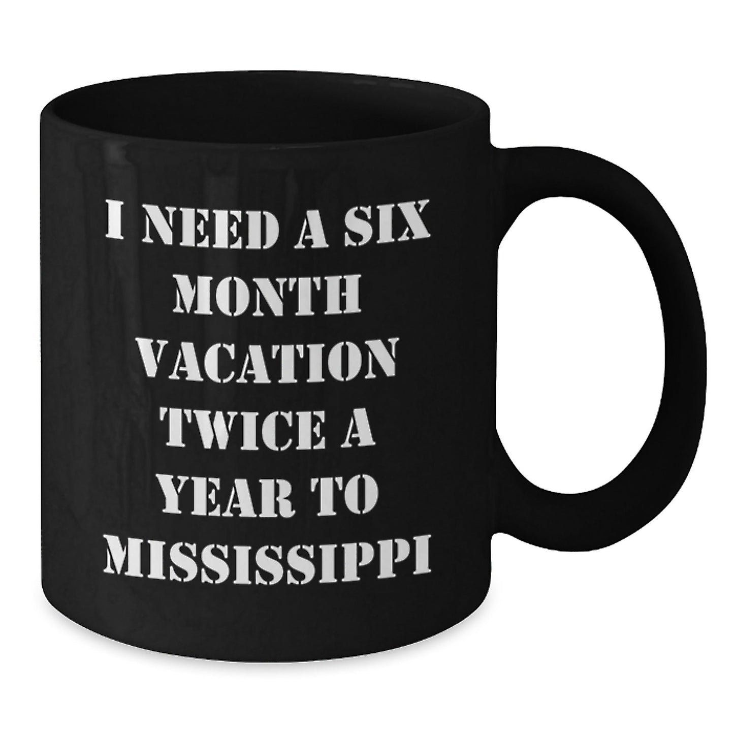 Mississippi Dreams Black Coffee Mug, Gifts from Friends for Graduation, I Need A Six Month Vacation Twice A Year To Mississippi Quote, 11oz or 15oz, Microwave and Dishwasher Safe - Victory Thru Vision