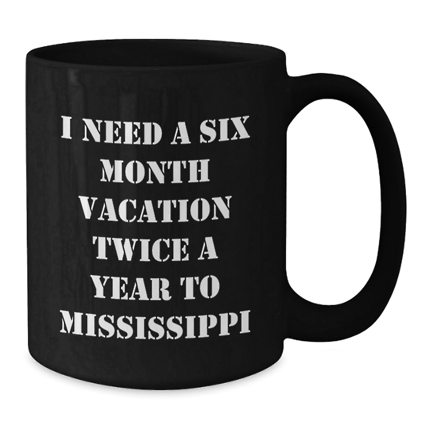 Mississippi Dreams Black Coffee Mug, Gifts from Friends for Graduation, I Need A Six Month Vacation Twice A Year To Mississippi Quote, 11oz or 15oz, Microwave and Dishwasher Safe - Victory Thru Vision