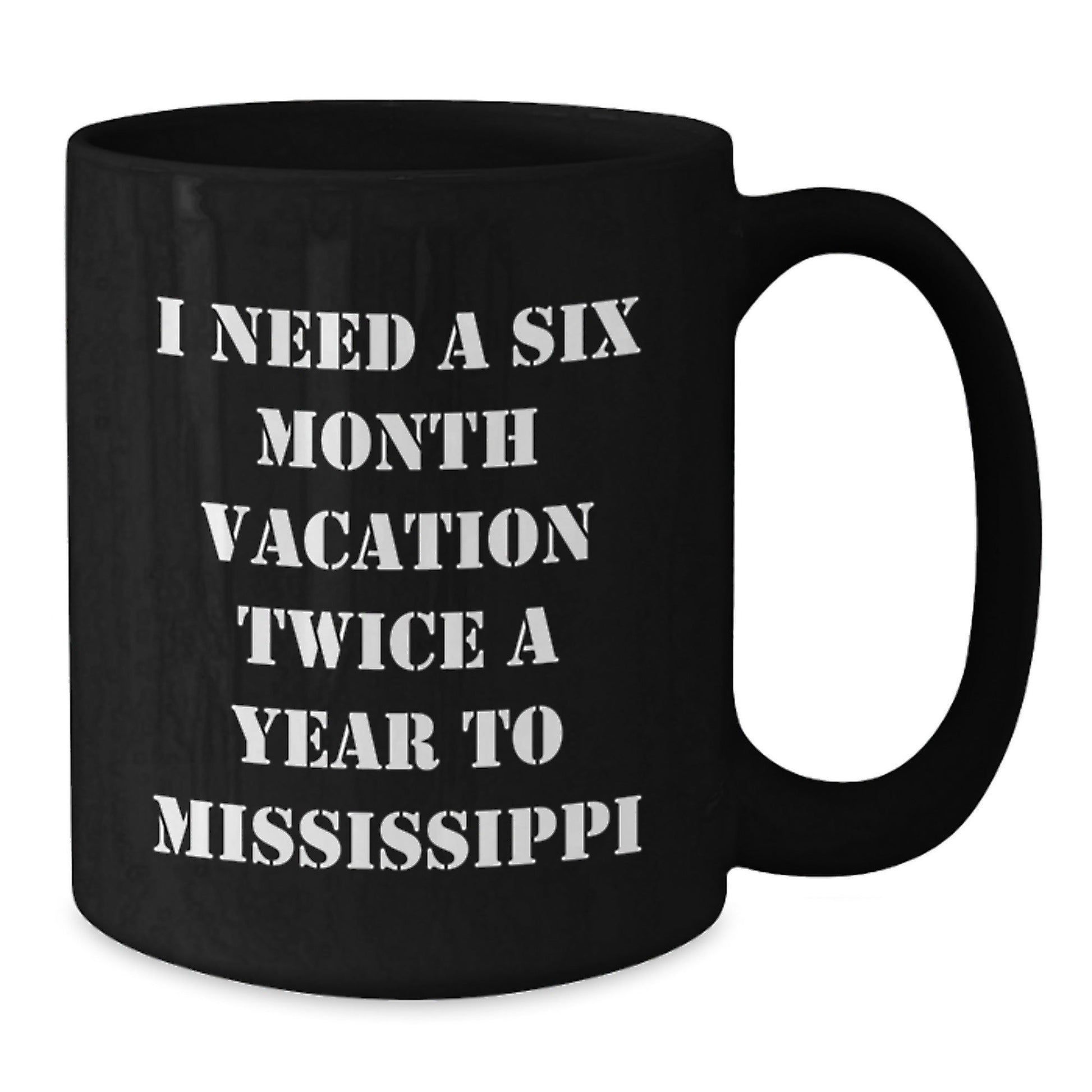 Mississippi Dreams Black Coffee Mug, Gifts from Friends for Graduation, I Need A Six Month Vacation Twice A Year To Mississippi Quote, 11oz or 15oz, Microwave and Dishwasher Safe - Victory Thru Vision