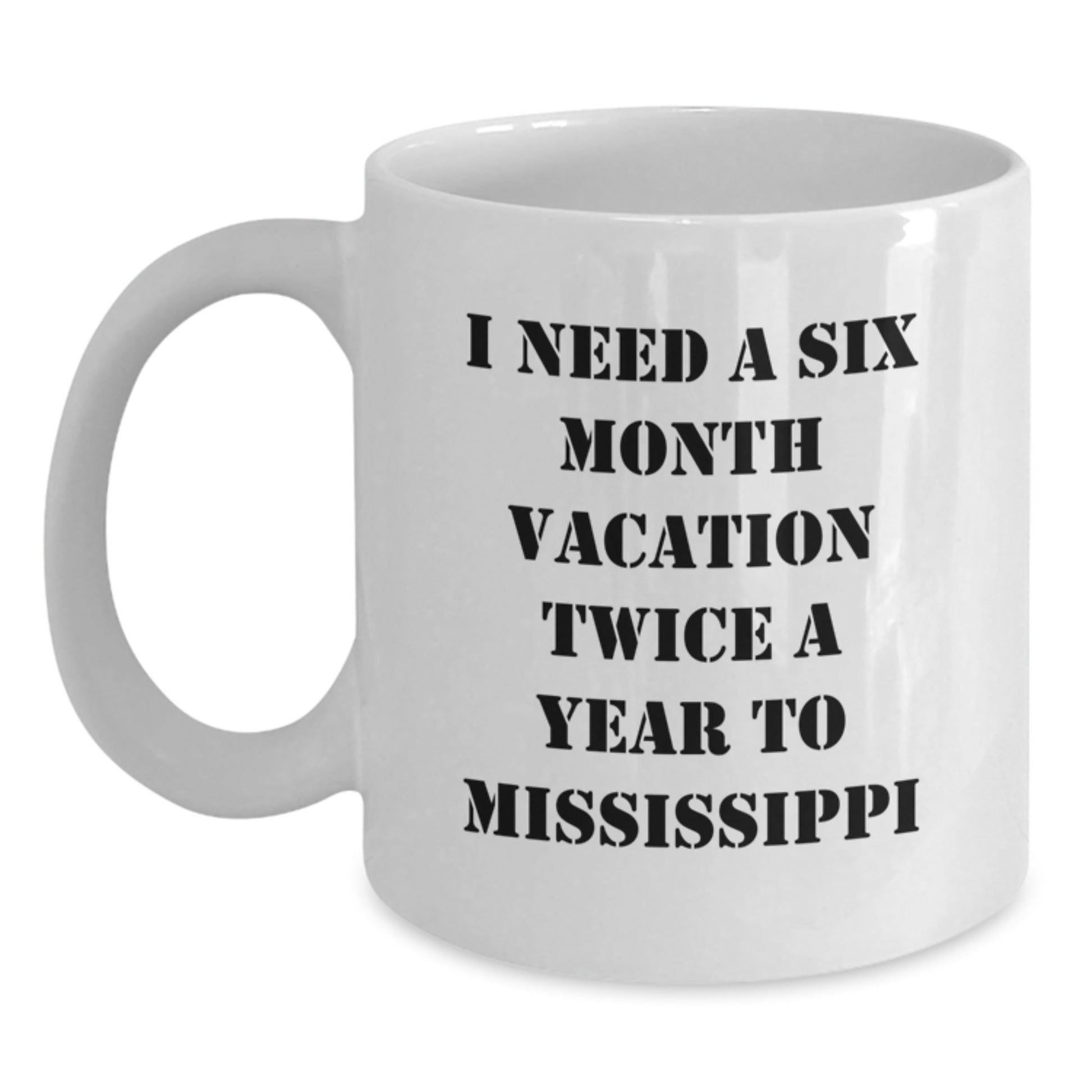 Mississippi Enthusiasts Gifts from Friends for Graduation - 'I Need A Six Month Vacation Twice A Year To Mississippi' Funny White Coffee Mug - Victory Thru Vision