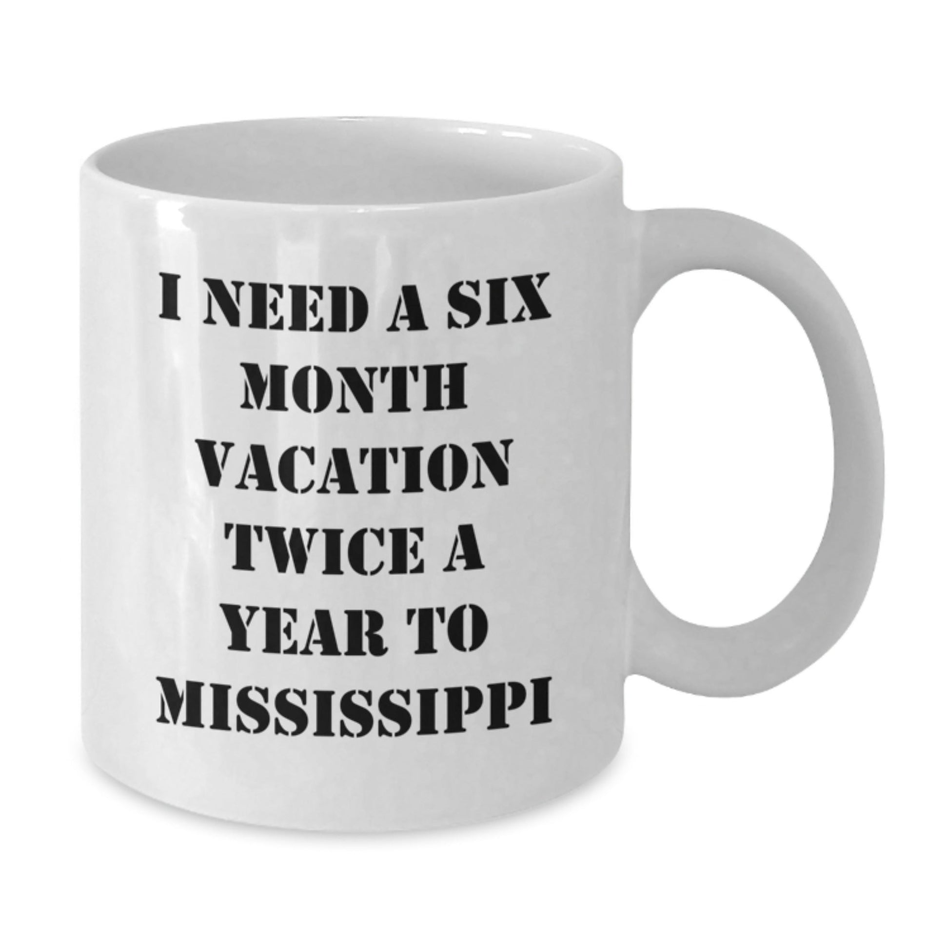 Mississippi Enthusiasts Gifts from Friends for Graduation - 'I Need A Six Month Vacation Twice A Year To Mississippi' Funny White Coffee Mug - Victory Thru Vision