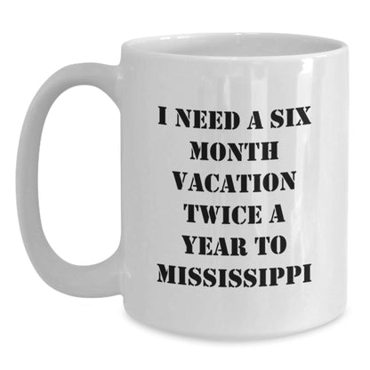 Mississippi Enthusiasts Gifts from Friends for Graduation - 'I Need A Six Month Vacation Twice A Year To Mississippi' Funny White Coffee Mug - Victory Thru Vision