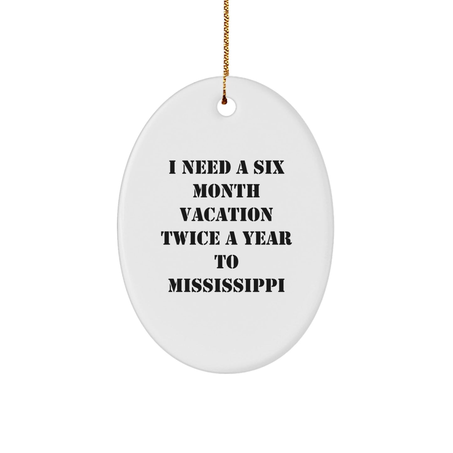 Mississippi Oval Ornament Gifts - 'I Need A Six Month Vacation Twice A Year To Mississippi' - Unique Christmas Unique Gifts for Mississippi Lovers - Victory Thru Vision