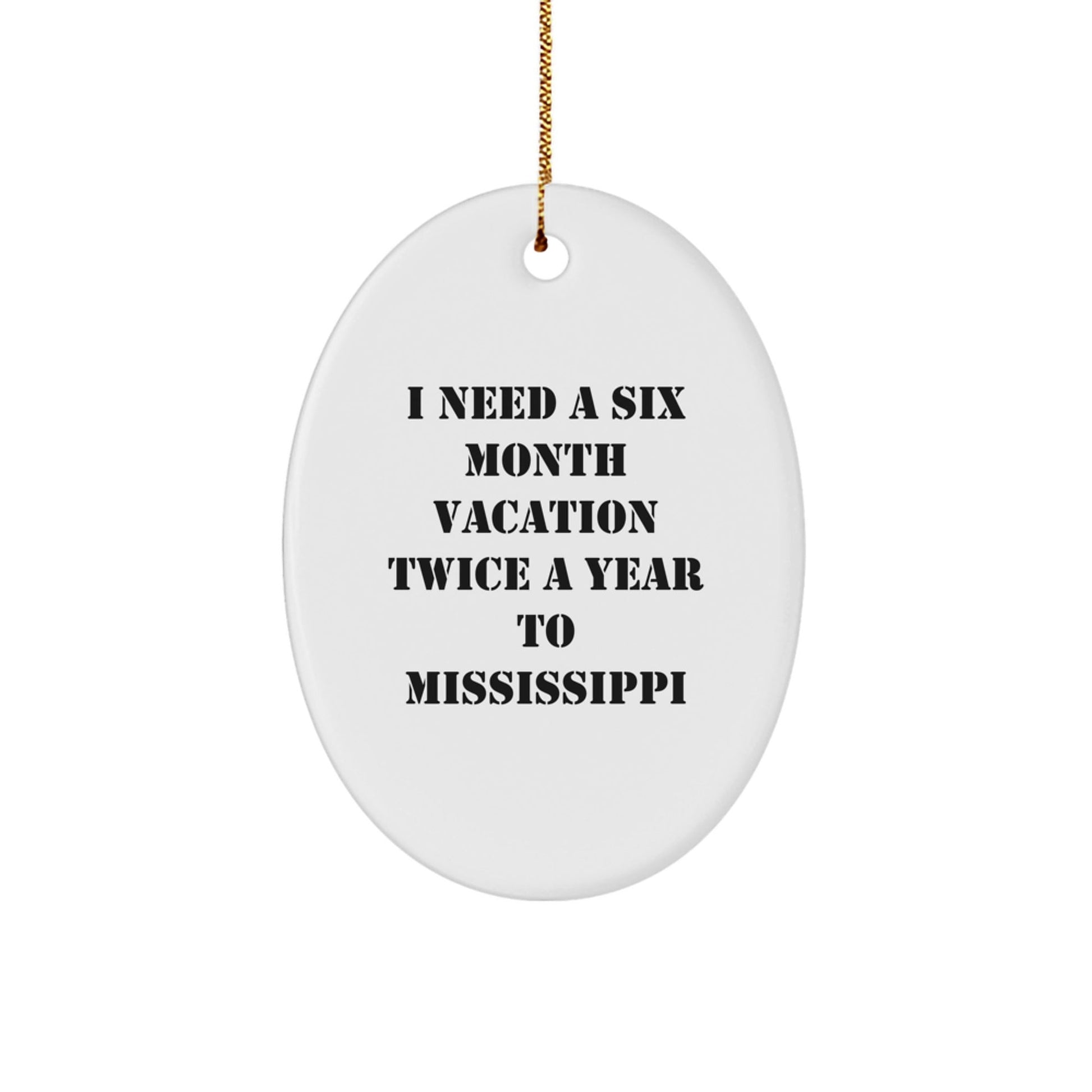 Mississippi Oval Ornament Gifts - 'I Need A Six Month Vacation Twice A Year To Mississippi' - Unique Christmas Unique Gifts for Mississippi Lovers - Victory Thru Vision