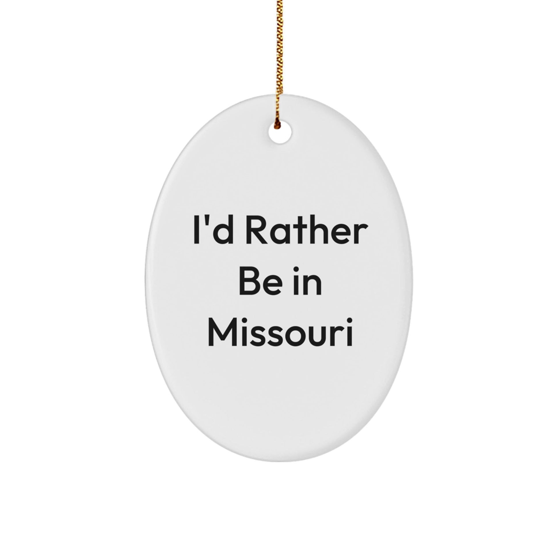 Missouri Oval Ornament, I'd Rather Be In Missouri, Funny Quote Gift for Friends from Missouri, Christmas Unique Gifts - Victory Thru Vision