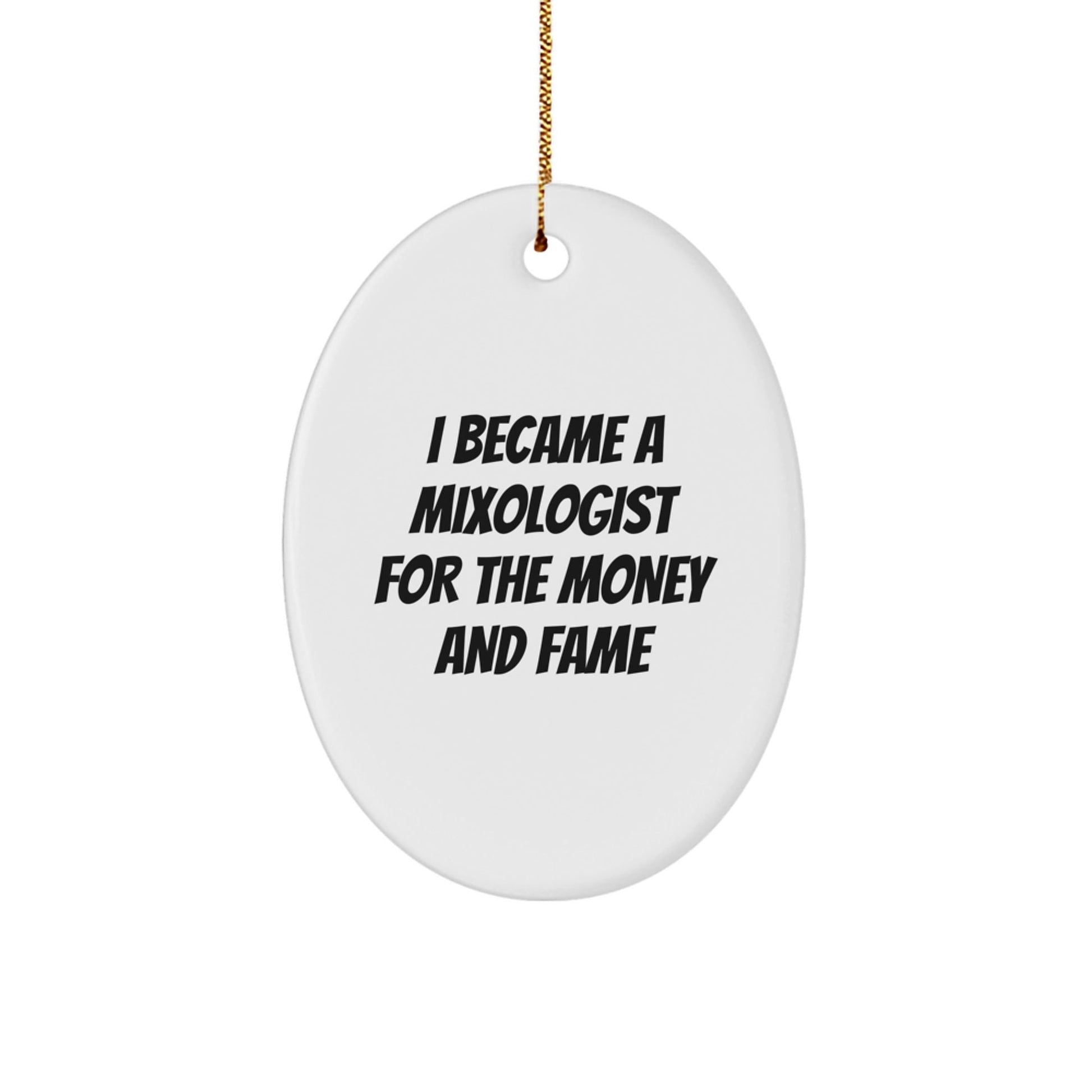 Mixologist Gifts for Christmas - Oval Ornament with Funny Quote 'I Became A Mixologist For The Money And Fame' - Gifts from Friends, Coworkers, or Family - Victory Thru Vision