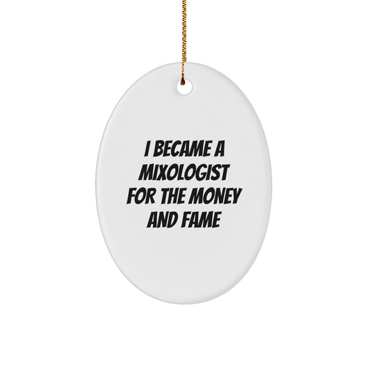 Mixologist Gifts for Christmas - Oval Ornament with Funny Quote 'I Became A Mixologist For The Money And Fame' - Gifts from Friends, Coworkers, or Family - Victory Thru Vision