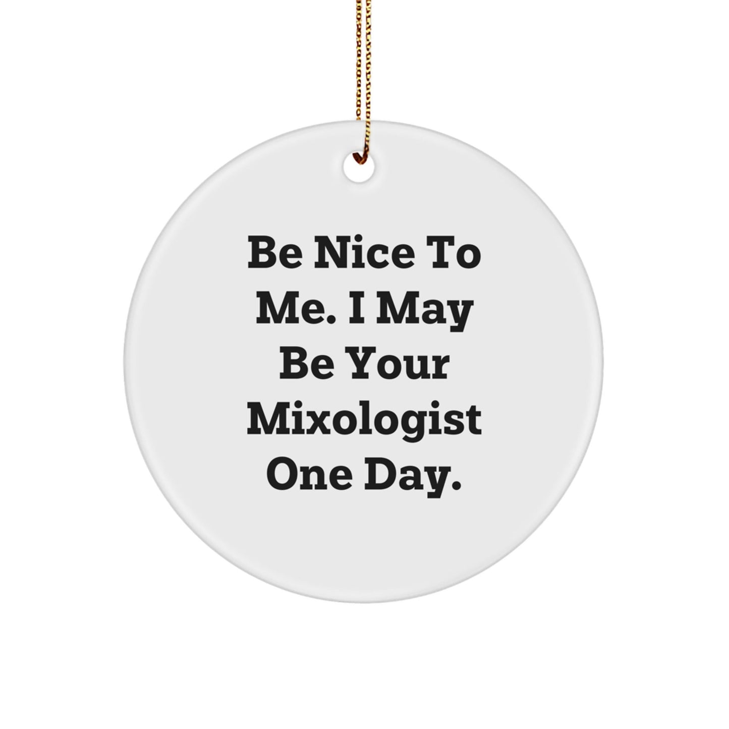 Mixologist Gifts from Friends, Be Nice To Me, Circle Ornament for Christmas - Victory Thru Vision