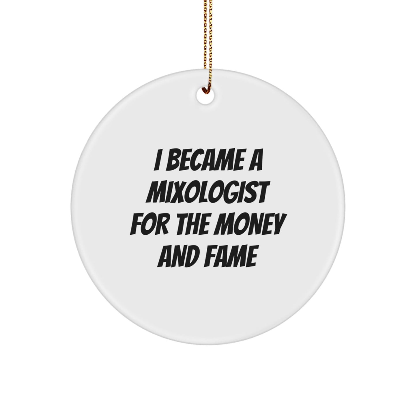 Mixologist Gifts from Friends for Christmas Unique Ornaments - I Became A Mixologist For The Money And Fame Circle Ornament - Victory Thru Vision