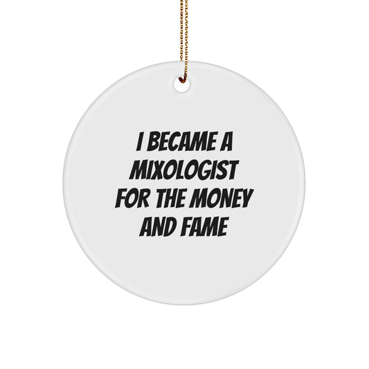 Mixologist Gifts from Friends for Christmas Unique Ornaments - I Became A Mixologist For The Money And Fame Circle Ornament - Victory Thru Vision