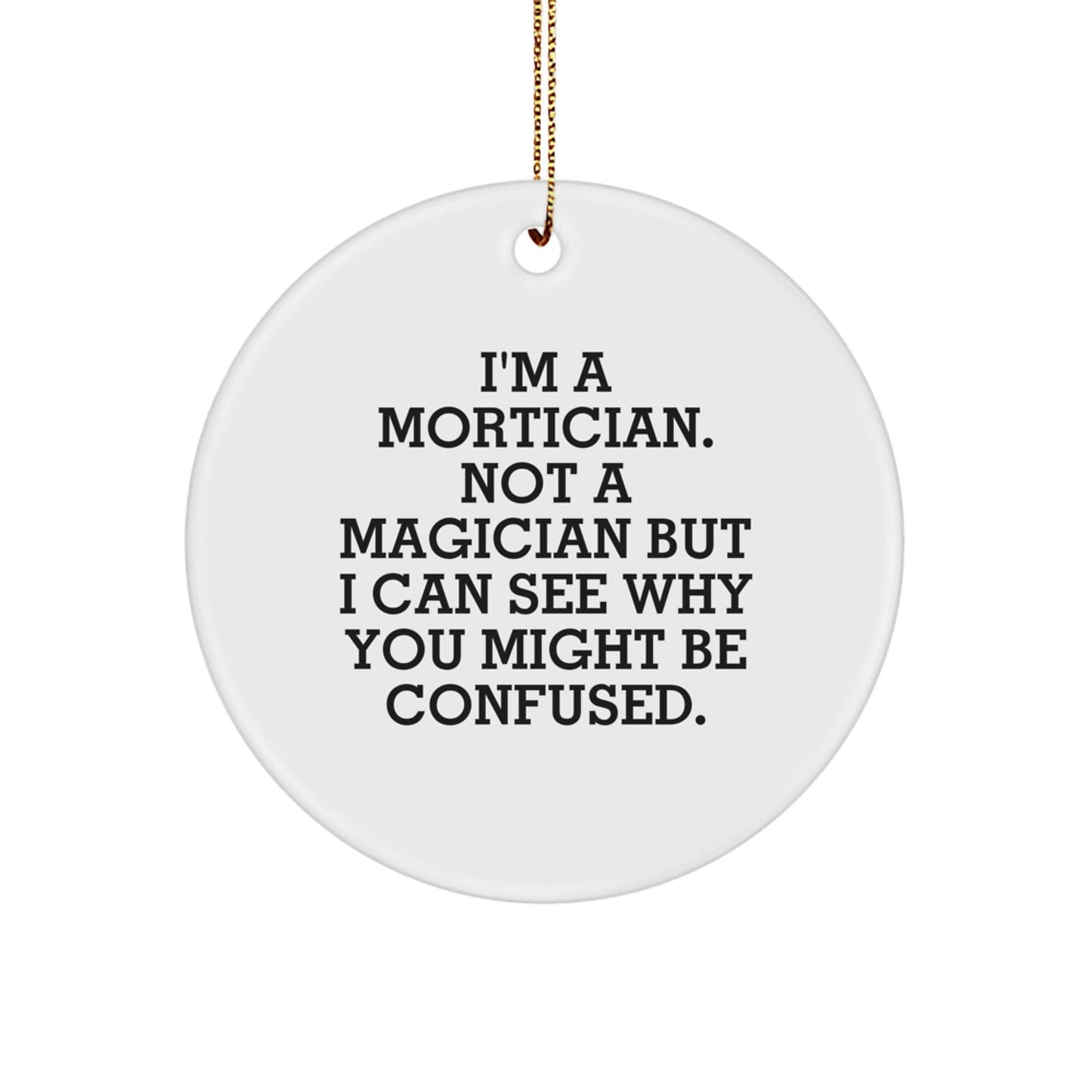 Mortician Gifts from Friends - Funny Circle Ornament for Christmas, I'm Not a Magician, Gifts for Mortician - Victory Thru Vision