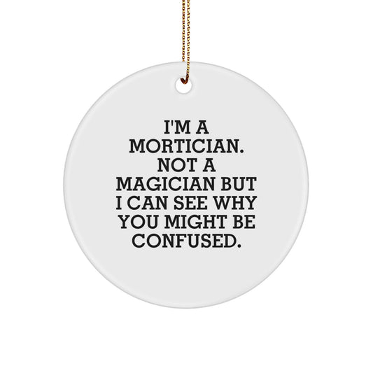 Mortician Gifts from Friends - Funny Circle Ornament for Christmas, I'm Not a Magician, Gifts for Mortician - Victory Thru Vision