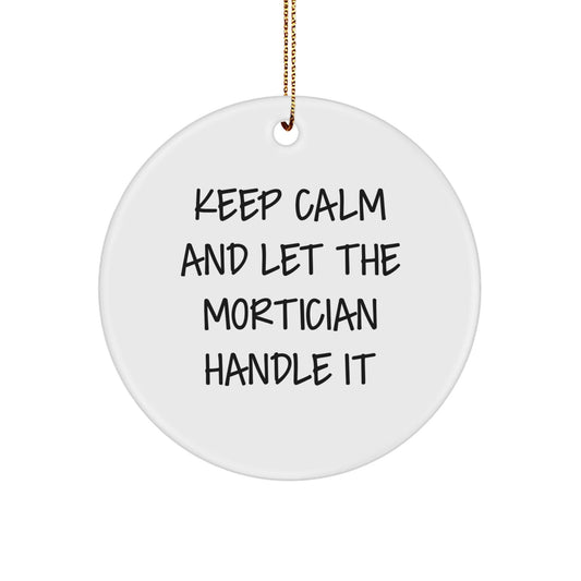 Mortician Gifts from Friends, Keep Calm and Let the Mortician Handle It, Circle Ornament for Mortician, Christmas Unique Present - Victory Thru Vision