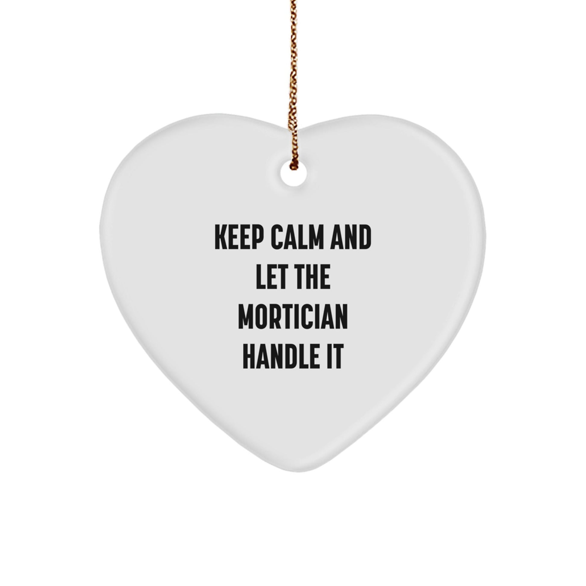 Mortician Gifts from Friends - Keep Calm And Let The Mortician Handle It, Heart Ornament for Mortician, Christmas Unique Gifts - Victory Thru Vision