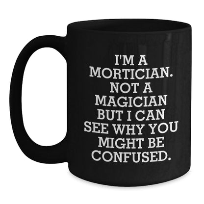 Mortician Gifts from Men - Funny Black Coffee Mug, 'I'm A Mortician. Not A Magician', Birthday Unique Gifts for Mortician - Victory Thru Vision