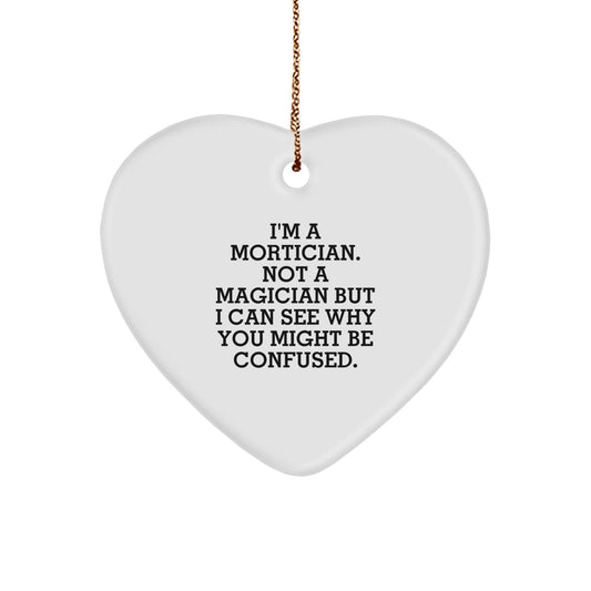 Mortician Gifts, Funny Quote, Heart Ornament, 'I'm A Mortician. Not A Magician But I Can See Why You Might Be Confused.' Gifts from Morticians to Morticians, Christmas Unique Gifts - Victory Thru Vision
