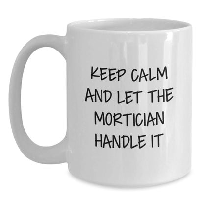 Mortician Humor Gifts from Friends - White Coffee Mug for Graduation, 'Keep Calm And Let The Mortician Handle It' - Victory Thru Vision