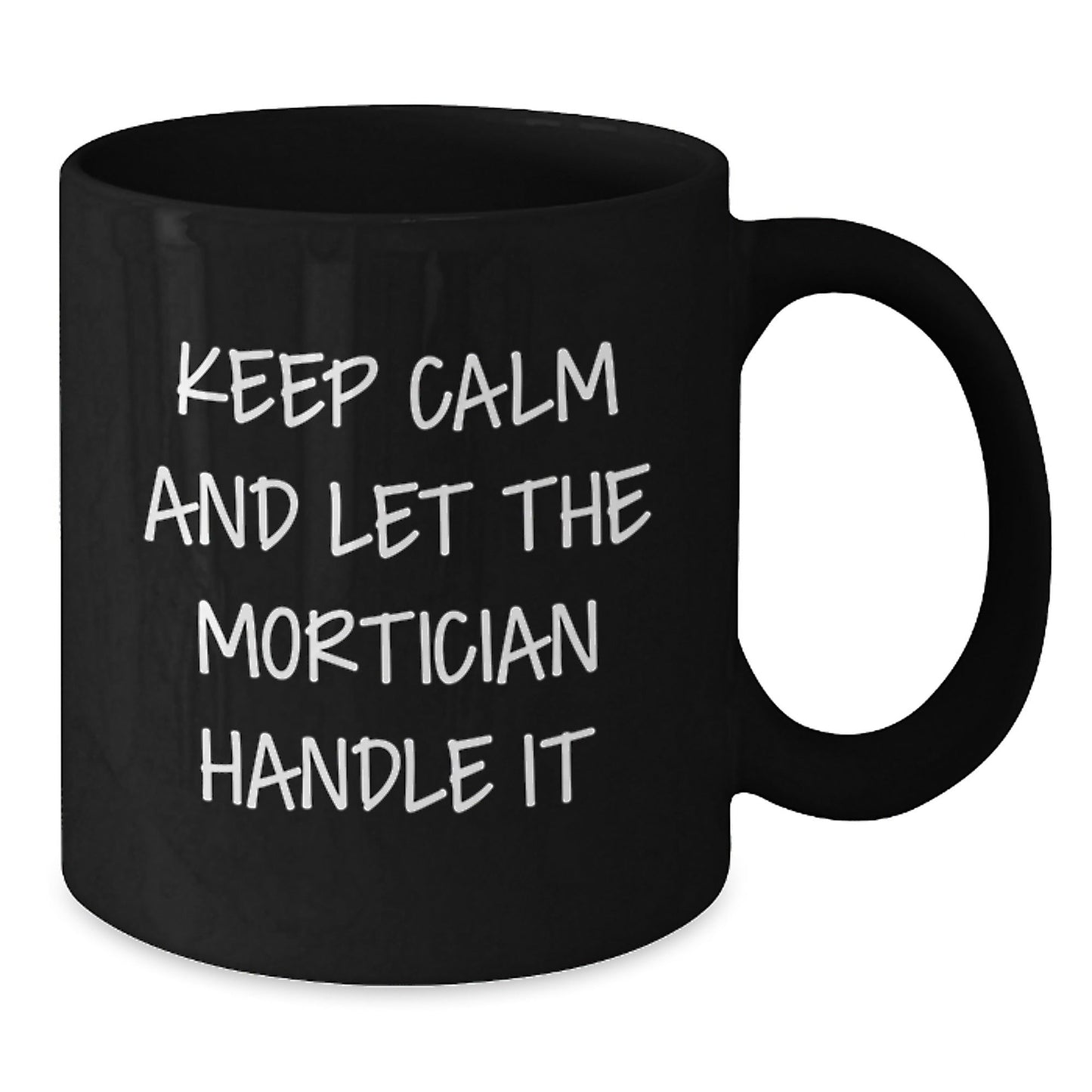 Mortician Humor Graduation Gifts from Friends, Unique Black Coffee Mugs with 'Keep Calm And Let The Mortician Handle It' Quote, 11oz or 15oz - Victory Thru Vision